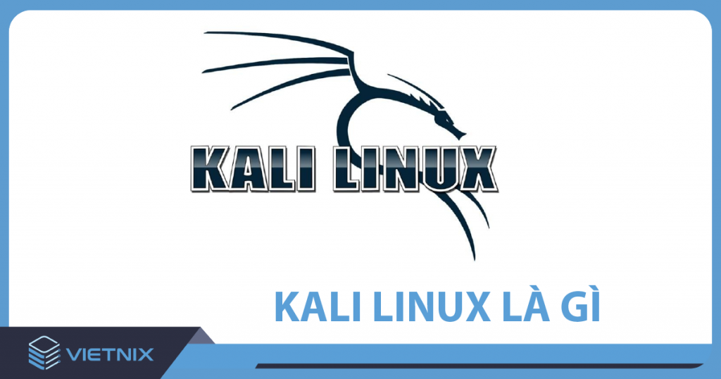 Kali Linux là gì? Tính năng nổi bật của Kali Linux