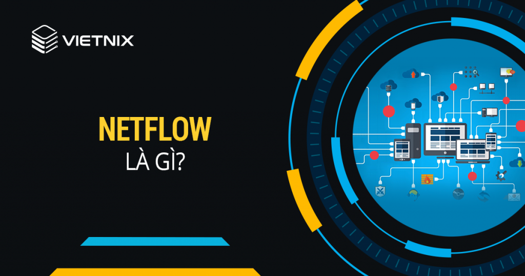 Netflow là gì? Ứng dụng của Netflow trong thu thập dữ liệu