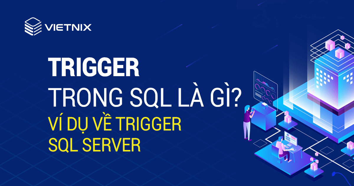 Trigger trong SQL là gì? Ví dụ cụ thể về Trigger