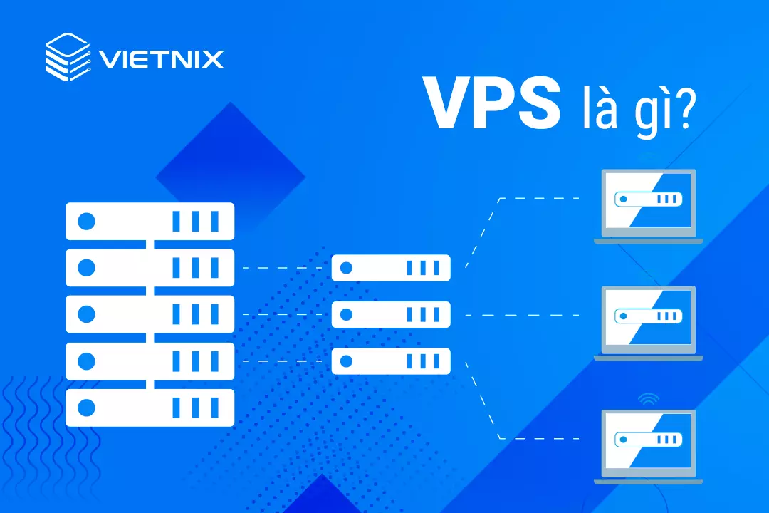 VPS là viết tắt của Virtual Private Server hay còn gọi là máy chủ riêng ảo