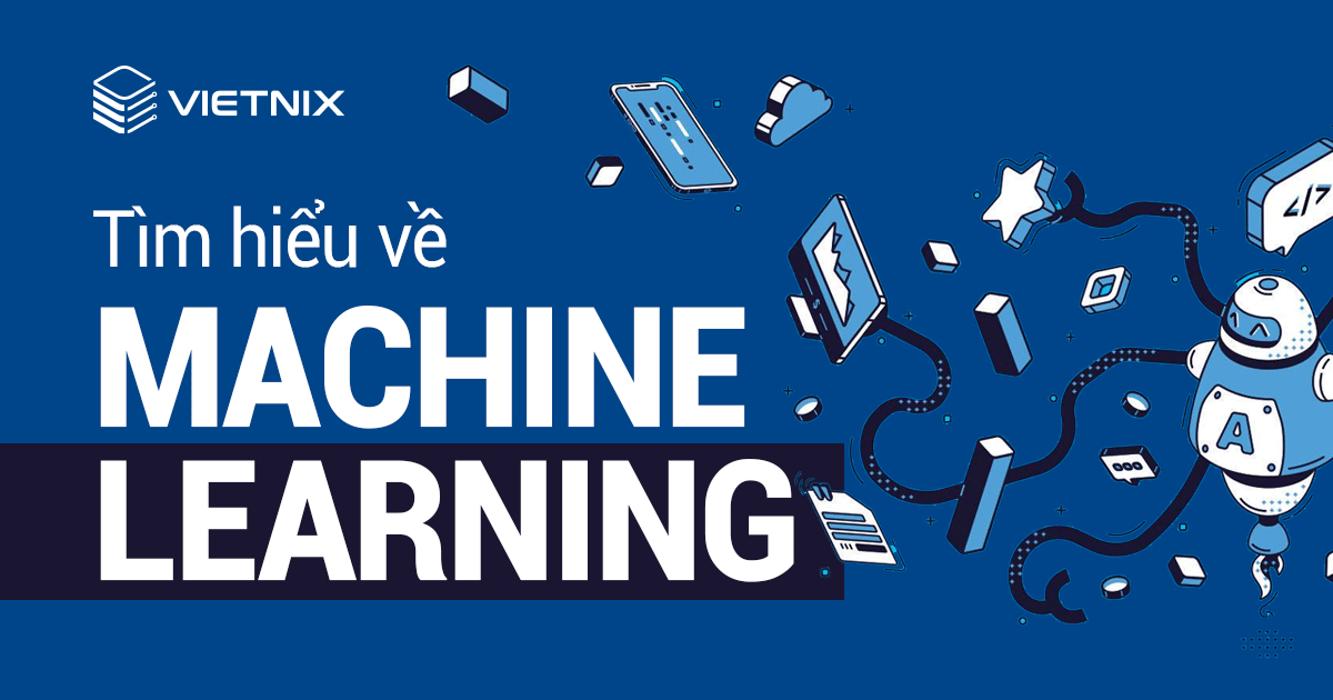 Machine Learning là gì? Giới thiệu các thuật toán mới
