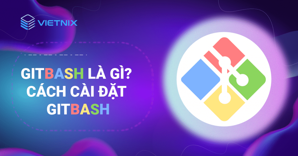 Git Bash là gì? Cách cài đặt Git Bash đơn giản