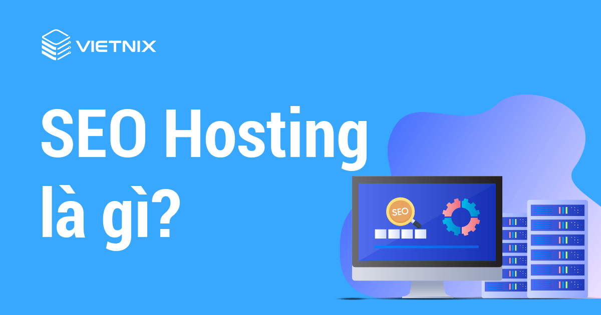 Đánh giá seo hosting là gì và tác động của SEO Hosting đối với hiệu suất website