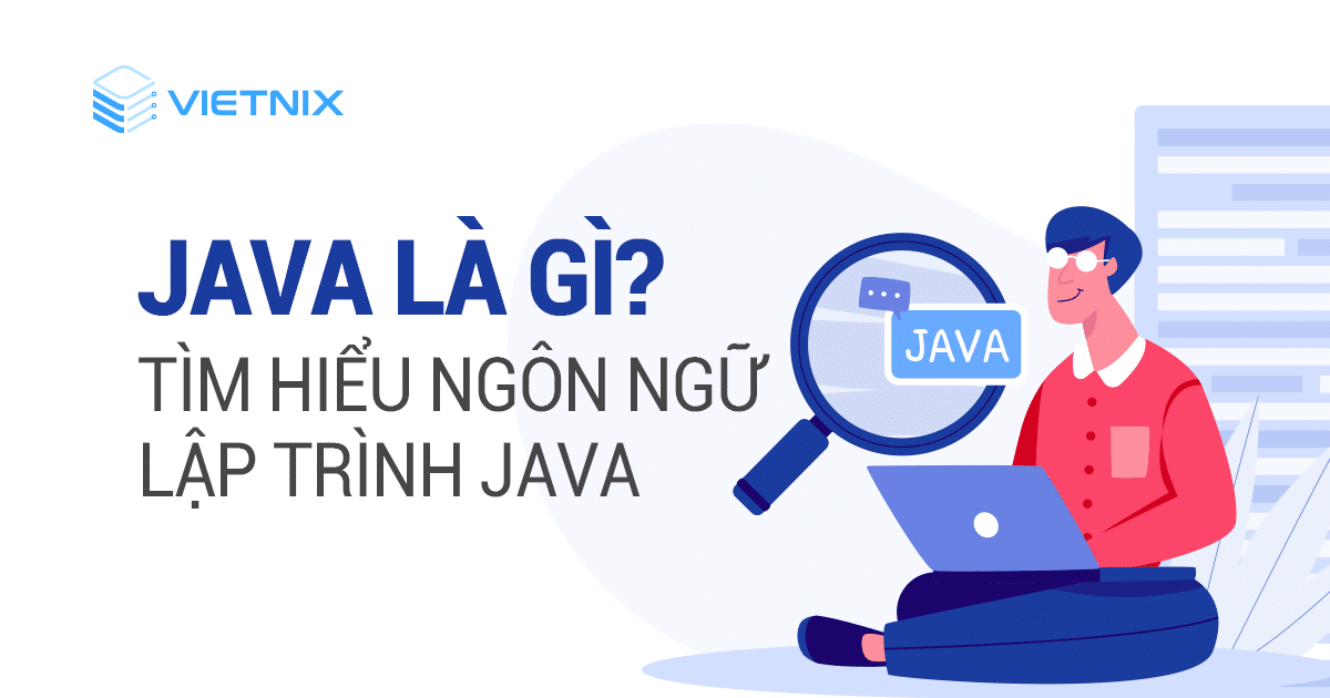 Java là gì? Tìm hiểu ngôn ngữ lập trình Java cho người mới