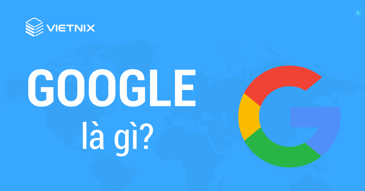 Google là gì? Google hoạt động và kiếm tiền như thế nào?