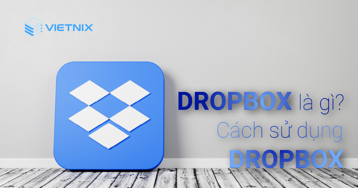 Dropbox là gì? Cách tạo tài khoản Dropbox đơn giản nhất