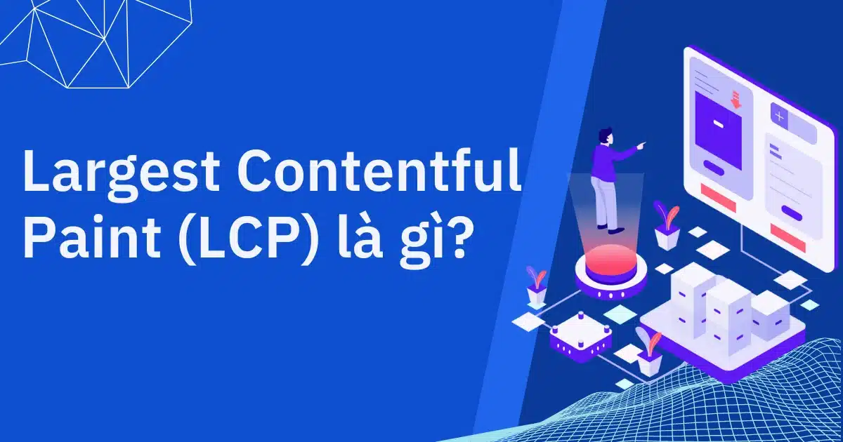 Làm cách nào để cải thiện chỉ số LCP trên trang web của mình?