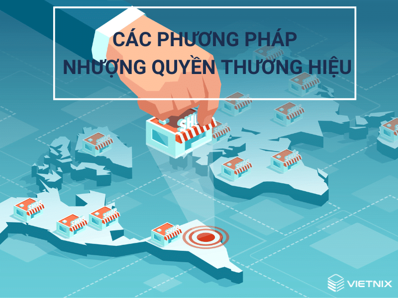 4 phương pháp nhượng quyền thương hiệu đang có hiện nay