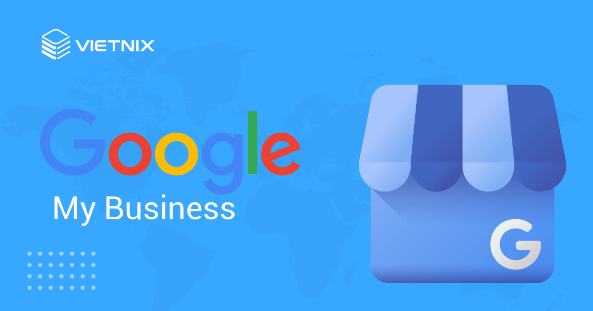 Google Business là gì? Cách tối ưu Google Business mới nhất