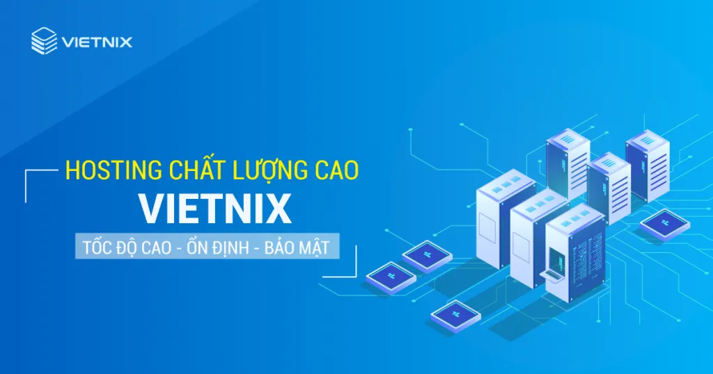 Dịch vụ hosting chất lượng cao của Vietnix đảm bảo tốc độ cao, ổn định và bảo mật