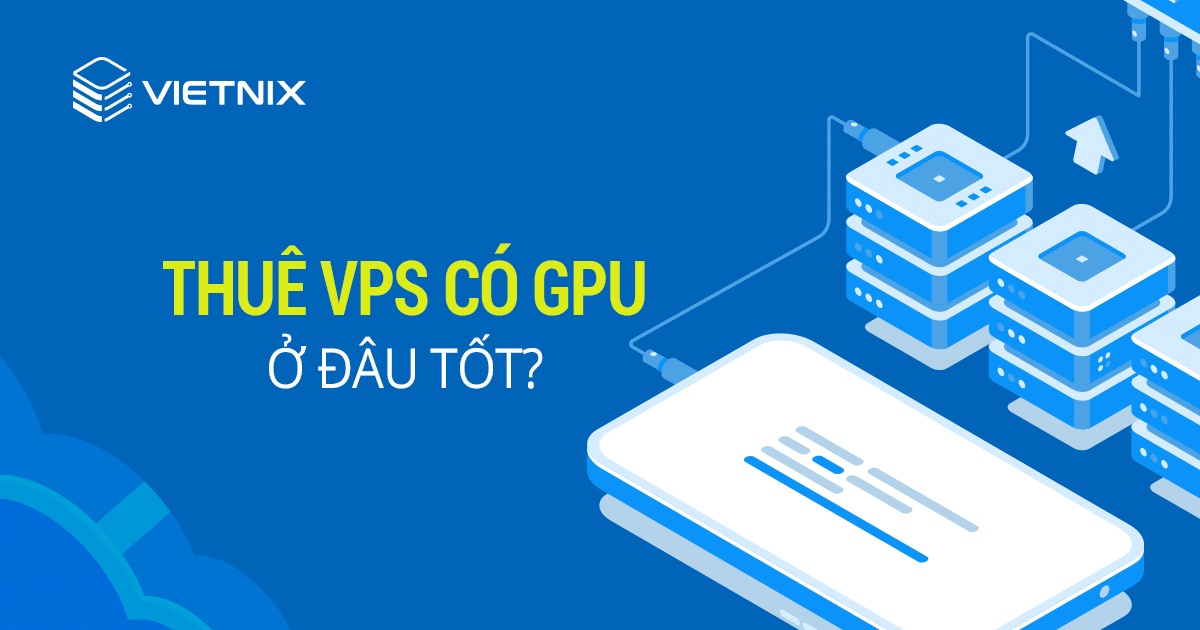 Thuê VPS có GPU ở đâu tốt?