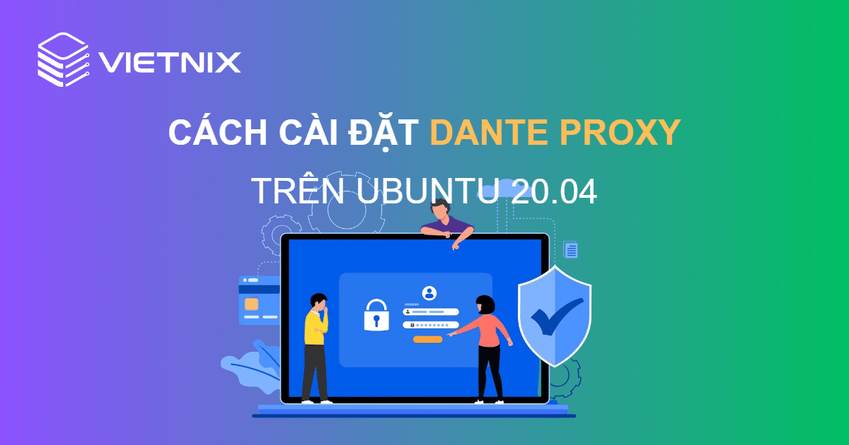 Hướng dẫn cài đặt Dante Proxy trên Ubuntu 20.04 cho các kết nối riêng tư