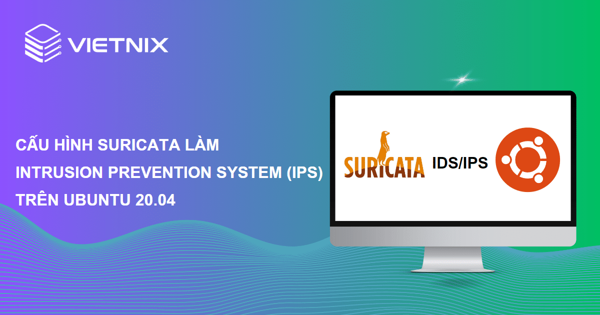 Hướng dẫn cách cấu hình Suricata làm Intrusion Prevention System (IPS) trên Ubuntu 20.04