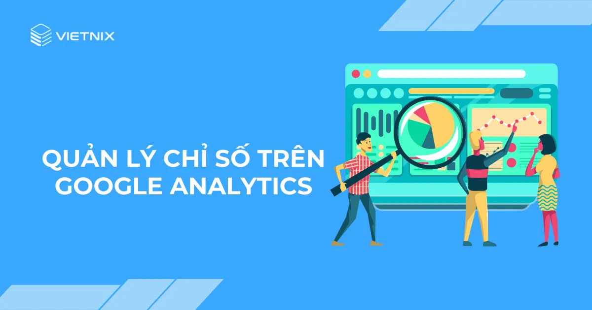Các chỉ số Google Ads quan trọng cần quan tâm 19 Quản lý các chỉ số Google Ads trên Google Analytics
