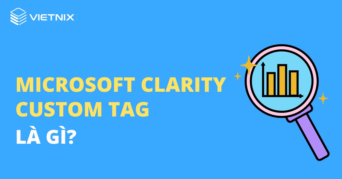 Tìm hiểu Microsoft Clarity Custom Tag là gì?