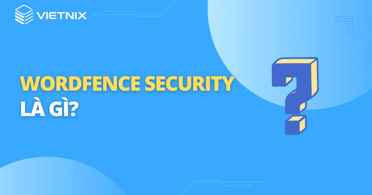 Wordfence Security là gì?