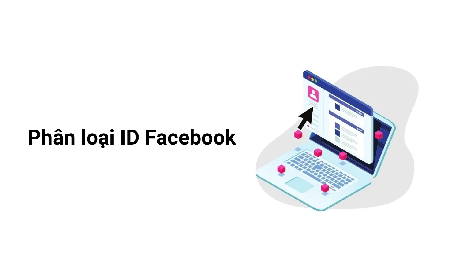 ID Facebook là gì? Các công cụ dùng để lấy ID Facebook phổ biến nhất hiện nay 25 Có 3 loại ID Facebook