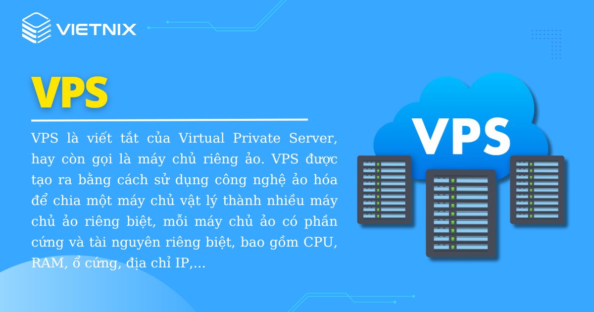 VPS là viết tắt của Virtual Private Server, hay còn gọi là máy chủ riêng ảo