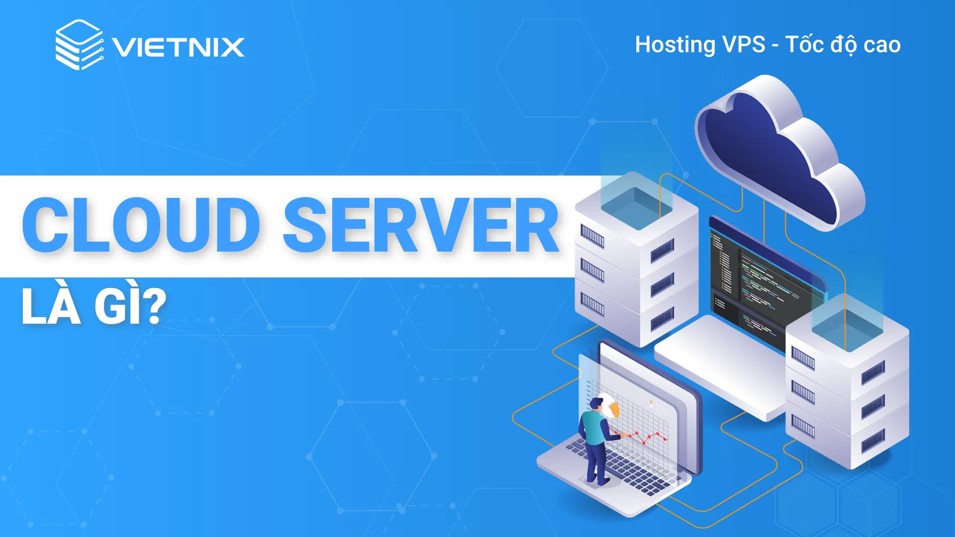 Cloud Server dùng để lưu trữ tài nguyên và dữ liệu trên nền tảng điện toán đám mây
