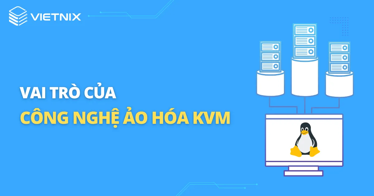 KVM là gì? Tìm hiểu tính năng và ưu nhược điểm của công nghệ ảo hóa KVM 20 Vai trò của công nghệ ảo hóa KVM