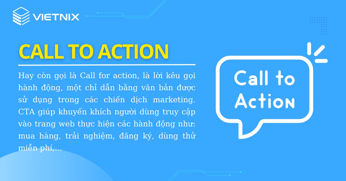 Call To Action (hay còn gọi là Call for action) là lời kêu gọi hành động là một chỉ dẫn bằng văn bản được sử dụng trong các chiến dịch marketing