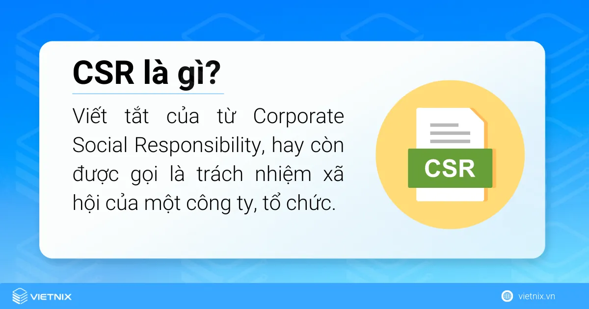 CSR viết tắt của thuật ngữ Corporate Social Responsibility, hay còn được gọi là trách nhiệm xã hội của một công ty, tổ chức