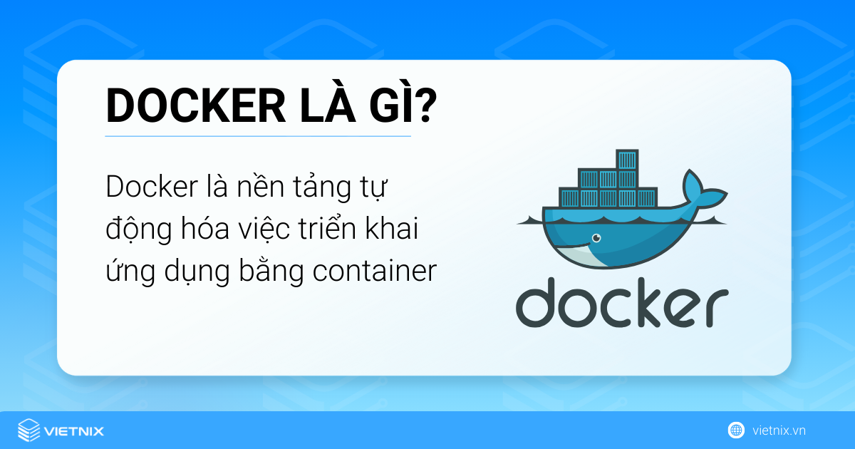 Docker là một nền tảng mã nguồn mở giúp tự động hóa việc triển khai ứng dụng