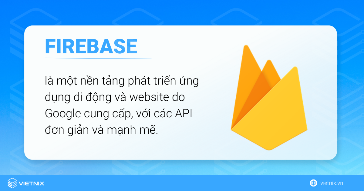 Firebase là một nền tảng phát triển ứng dụng di động của Google