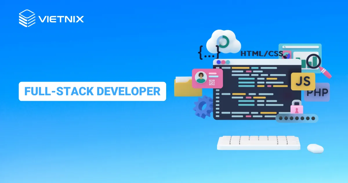 Lập trình viên là gì? Mức lương, kỹ năng và tố chất cần có của lập trình viên 17 Full stack Developer sỡ hữu kỹ năng và kiến thức cả front-end và back-end