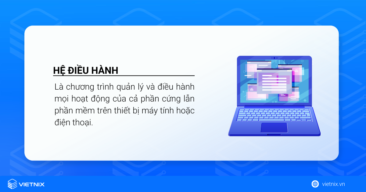 Hệ điều hành là gì? Tìm hiểu chi tiết các loại hệ điều hành trên máy tính, điện thoại và ví dụ cụ thể 17 Hệ điều hành là gì