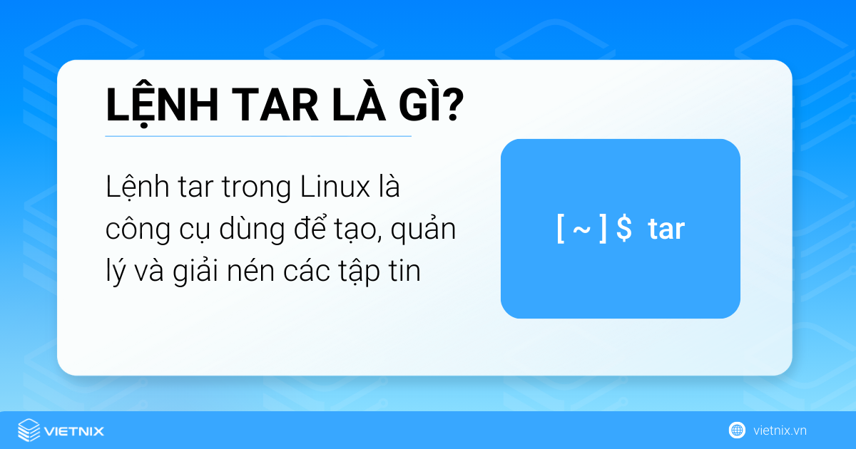 Lệnh tar trong Linux là công cụ dùng để tạo, quản lý và giải nén các tập tin