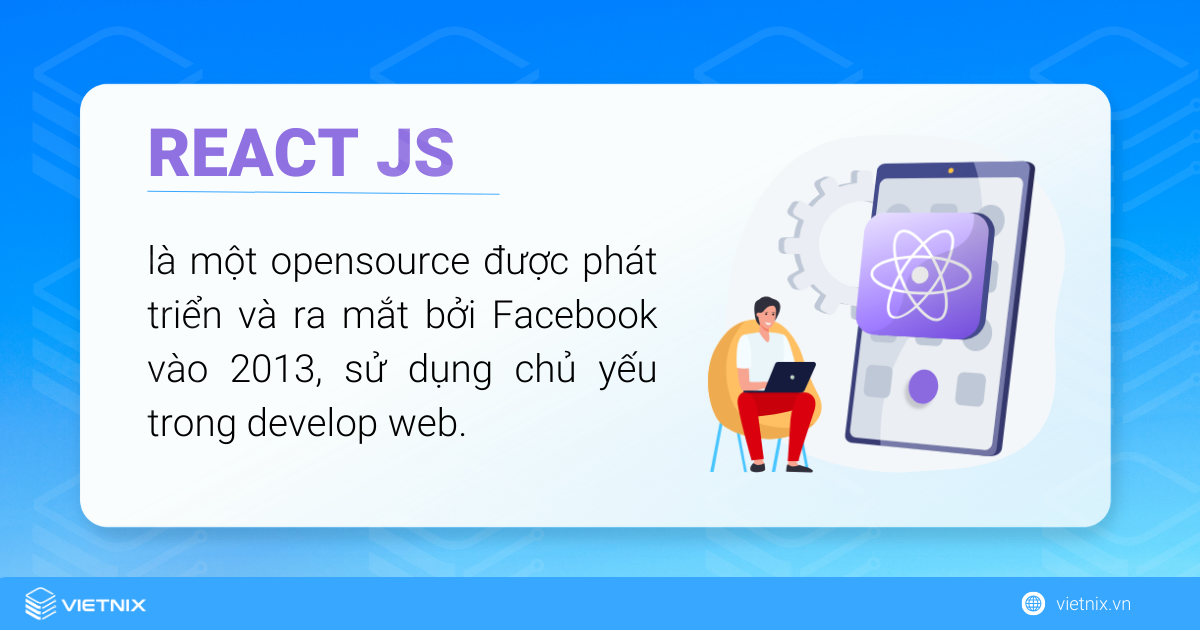 React JS là một mã nguồn mở được dùng chủ yếu cho develop web