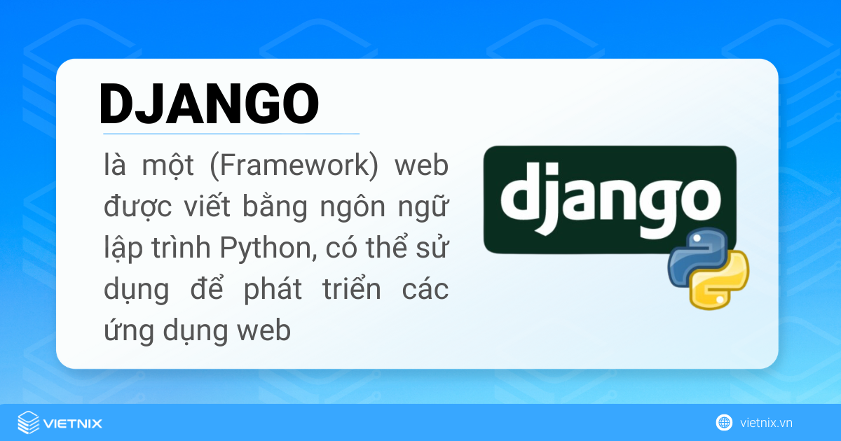 Django là một Framework trong python dùng để phát triển ứng dụng web
