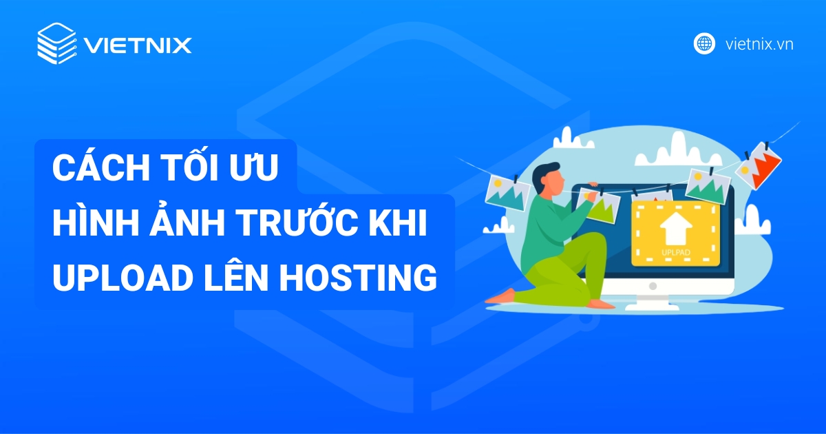 7 cách tối ưu ảnh trước khi upload lên hosting: Giảm dung lượng, tăng tốc