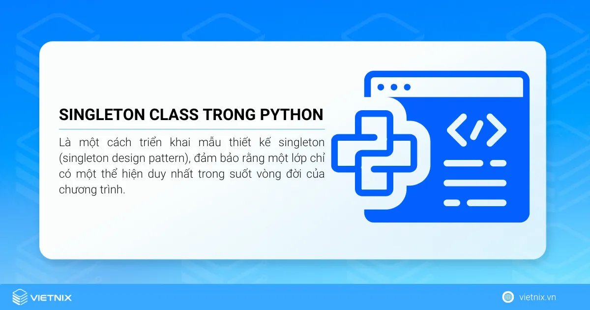 Singleton class trong Python là gì? Cách tạo singleton class chi tiết 5 Singleton class trong Python là một cách triển khai mẫu thiết kế singleton (singleton design pattern)