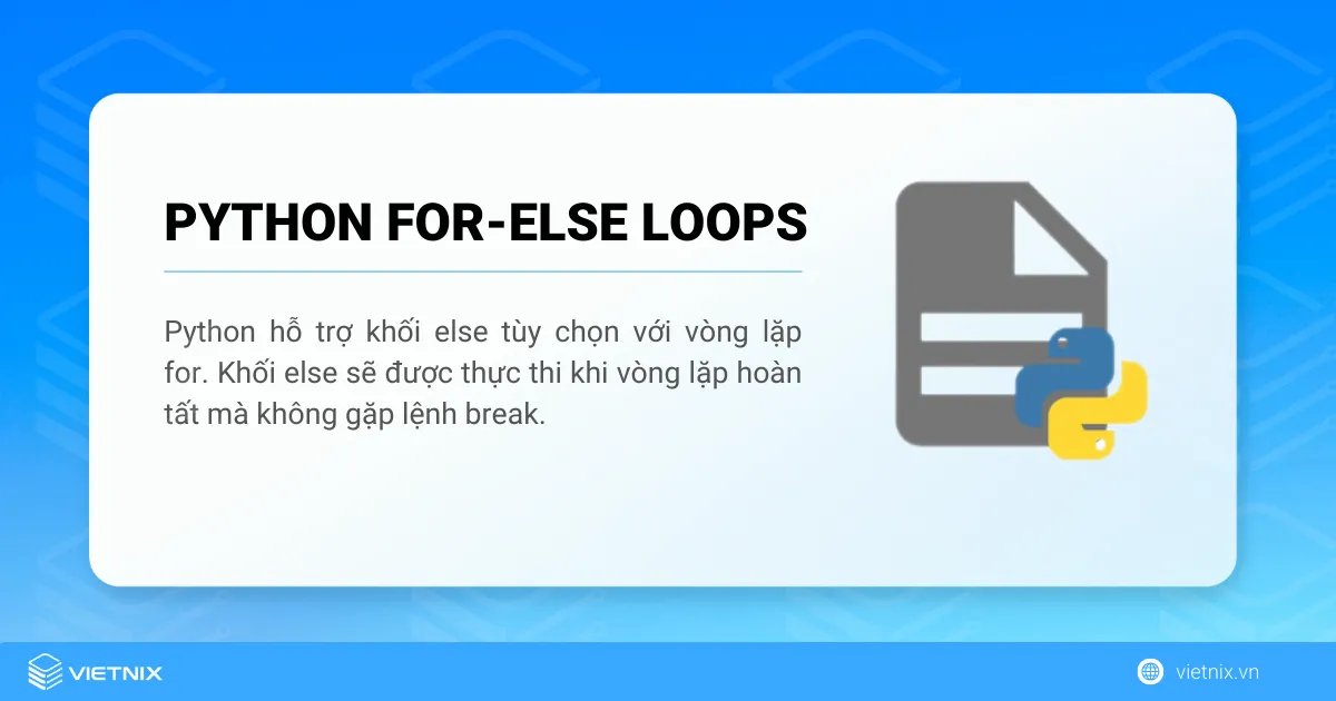 Tìm hiểu về vòng lặp for-else trong Python 6 Vòng lặp for-else trong Python là một cấu trúc để giúp lập tình viên hoàn thành công việc dễ dàng hơn