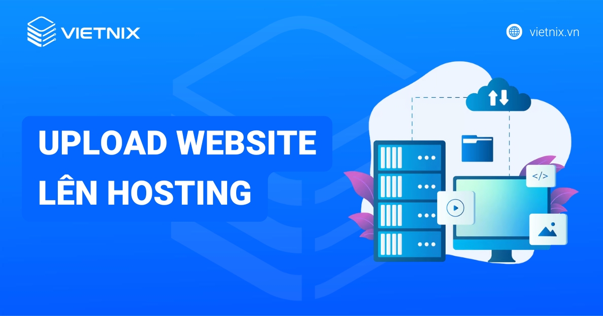 Hướng dẫn upload website lên hosting chi tiết từ A-Z