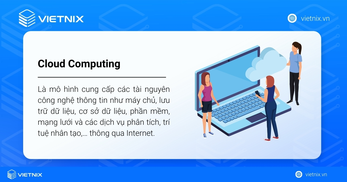 Cloud Computing là gì? Cách thức hoạt động và lợi ích của Cloud Computing 17 Cloud Computing là mô hình cung cấp các tài nguyên công nghệ thông tin thông qua Internet