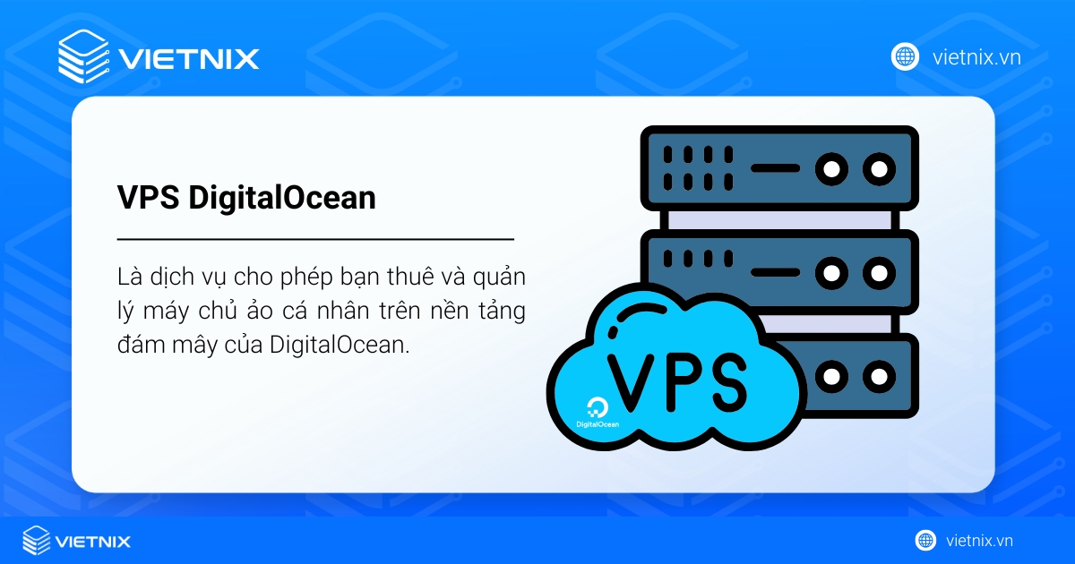 VPS DigitalOcean là dịch vụ cho phép bạn thuê và quản lý máy chủ ảo cá nhân