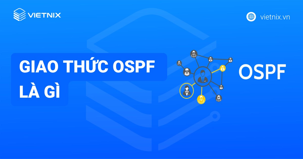 Giao thức OSPF là gì? Tìm hiểu về cách thức hoạt động của giao thức OSPF